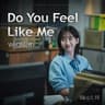 Do You Feel Like Me