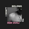 I Don't Belong To Love Her