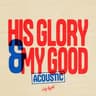 His Glory and My Good