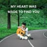 My Heart Was Made To Find You