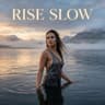 Rise Slow