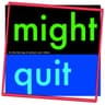might quit