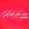 Ride for me