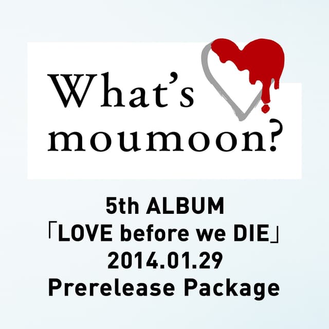 Album cover art for What's moumoon? ～5th ALBUM「LOVE before we DIE」2014.1.29 Prerelease Package～