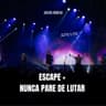 Escape / Nunca Pare de Lutar