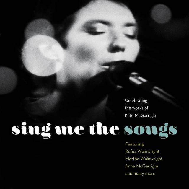 Album cover art for Sing Me The Songs Celebrating The Works Of Kate Mcgarrigle